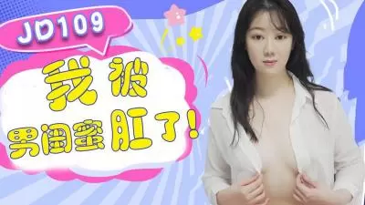 精东JD-109 被男闺蜜强行爆菊 羞耻肛交实录