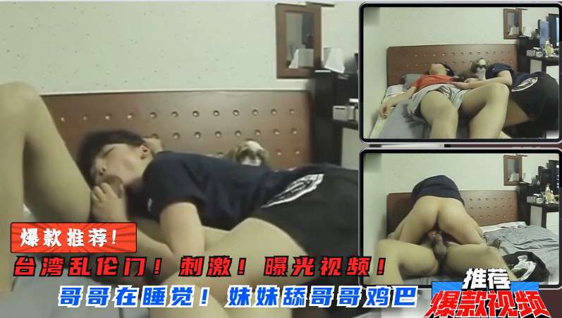 【兄妹乱伦】妹妹突然舔起哥哥鸡巴来!骑在哥哥身上