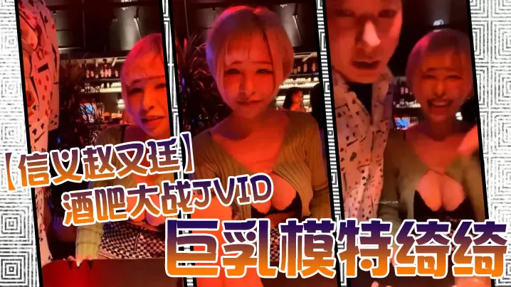 JVID 极品巨乳模特绮绮被信义赵又廷酒吧狂干 灌醉带回连操两炮内射收官