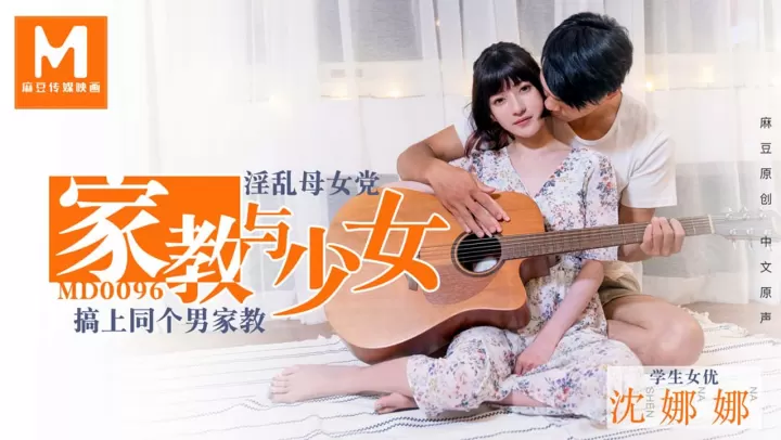 MD0096.沈娜娜.淫荡母女党家教与少女.搞上同个男家教
