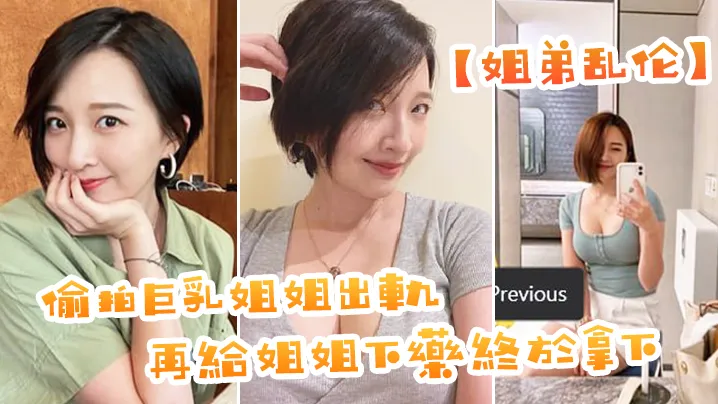 【姐弟乱伦】偷拍巨乳姐姐出軌,再給姐姐下藥終於拿下,狂肏濕淫粘滑緊緻美鮑,淪陷美妙快感內射