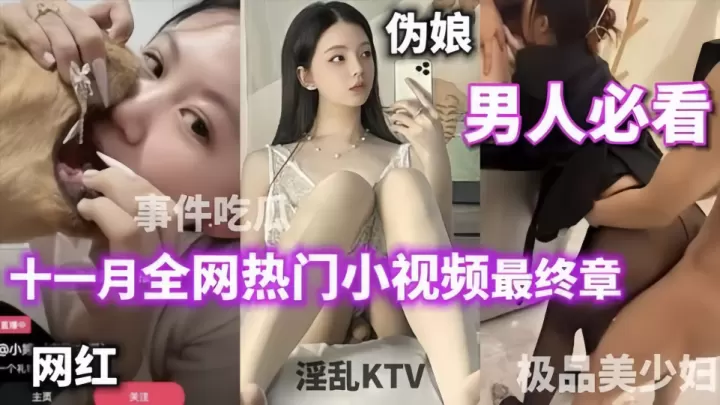 男人必看十一月全网热门小视频最终章！！打电话偷情女主播跟狗舌吻被封杀、极品美少妇绿帽淫妻热门吃瓜淫乱KTV你想看的这里都有