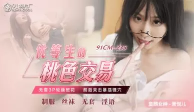 【91CM235】优等生萧悦儿(丽萨Lisa)肉体交易实录：教室里的桃色契约，内射中出！