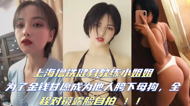 【泄密吃瓜】上海撸铁健身教练小姐姐为了金钱甘愿成为他人胯下母狗，全程对镜露脸自拍 ！！