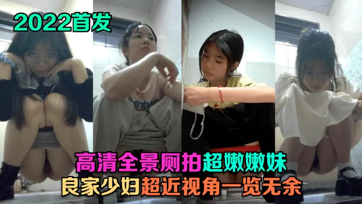 2022首发高清全景厕的拍超嫩嫩妹良家少妇超近视角一览无余