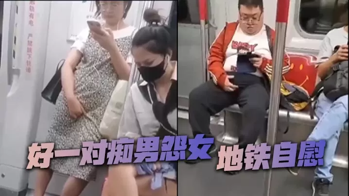 好一对痴男怨女地铁自慰的