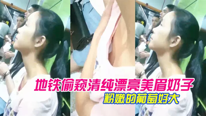 地铁清纯美眉奶子_胸前颗粉嫩的葡萄的