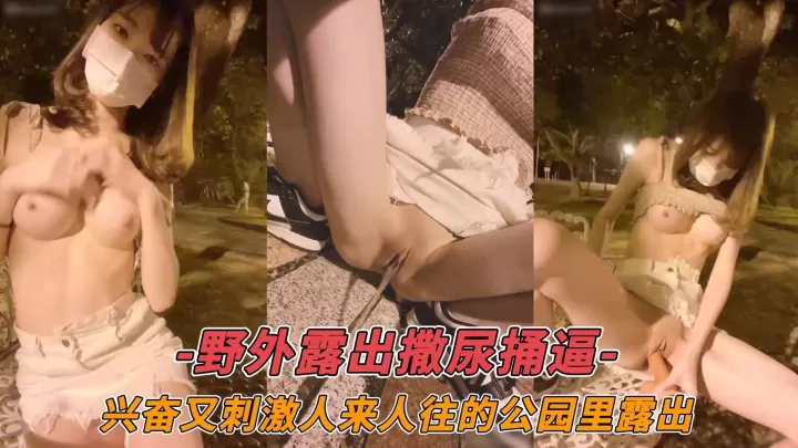 ﹣野外露出撒尿捅逼﹣兴奋又刺激人来人往的公园里露出-精品力荐