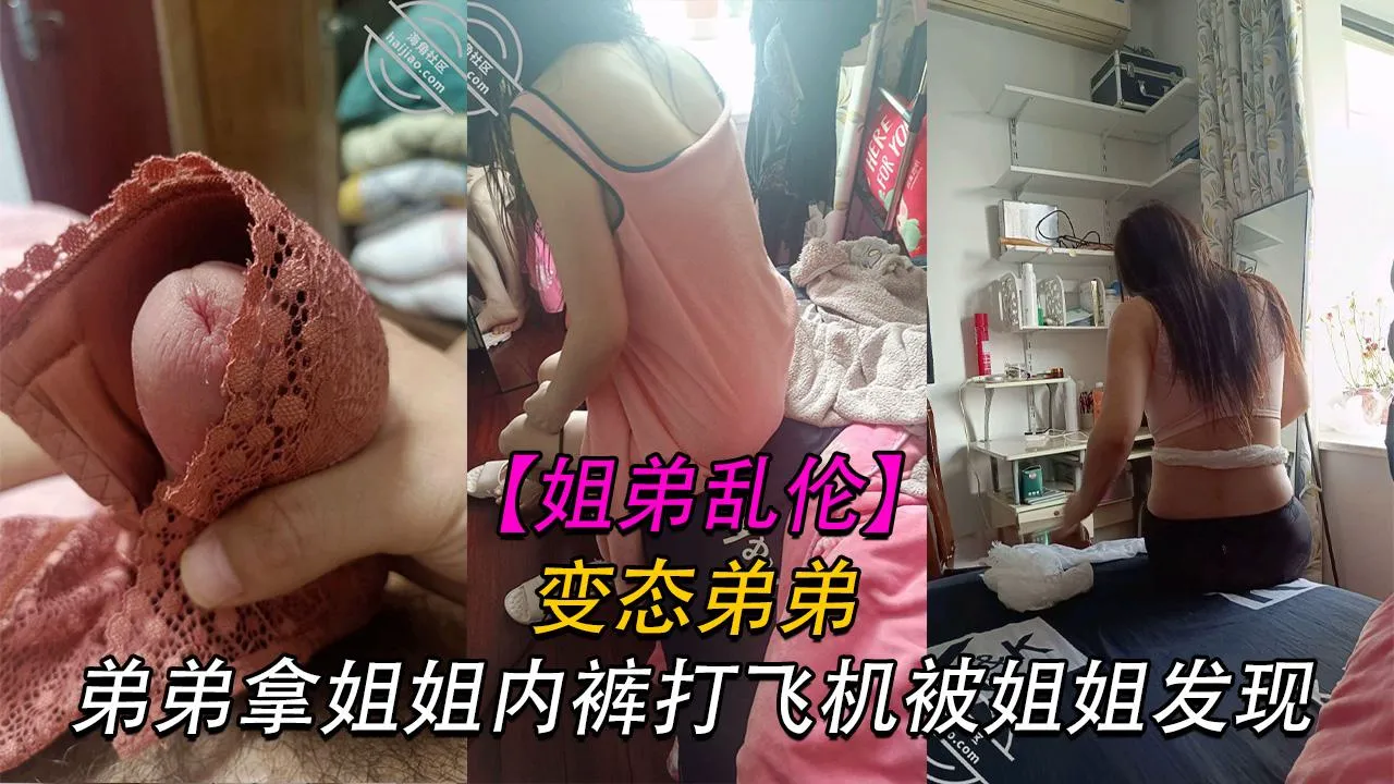 推荐【姐弟】变态弟弟拿姐姐内裤打飞机被姐姐骂
