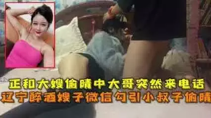 醉酒嫂子微信勾引小叔子 结果大哥打电话来了