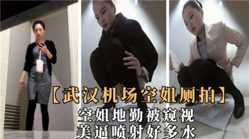 武汉机场厕所偷拍!极品空姐骚穴潮吹,淫水狂喷全身湿透