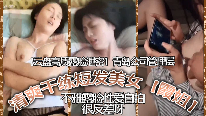 平常高冷清爽干练短髮美女霞姐不雅露脸性爱自拍很反差呀