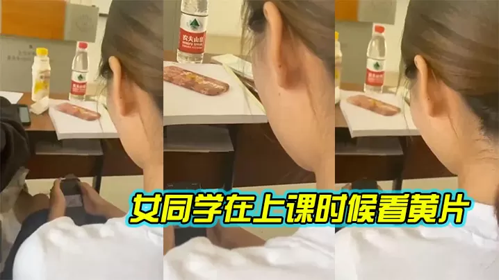 女同学在上课时候看黄片.