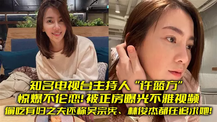 知名电视台.主持人惊爆.不伦恋.偷吃有妇.之夫还称吴.宗宪林俊.杰都在.追求她被正房.曝光不雅视.频