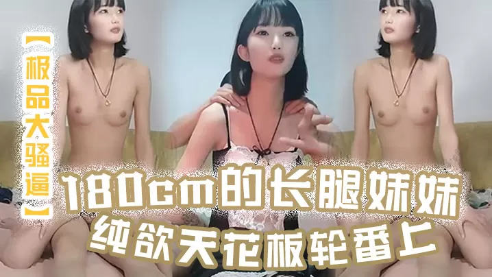 极品大骚逼180cm的长腿妹妹纯欲天花板轮番上场.干尤物不能放过