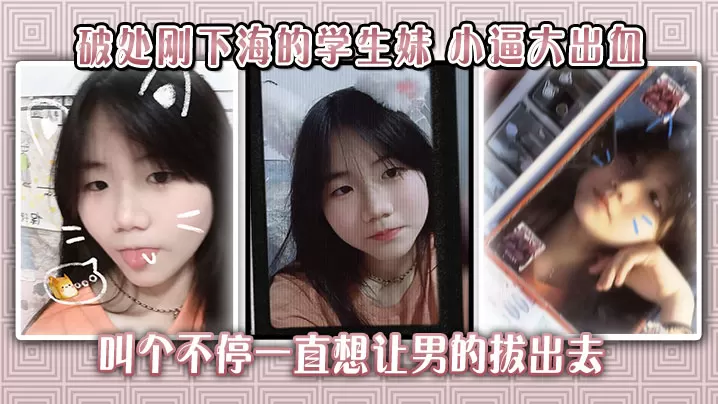 破处刚下海的学生妹小逼大出血叫个不停一直想让男的.拔出去