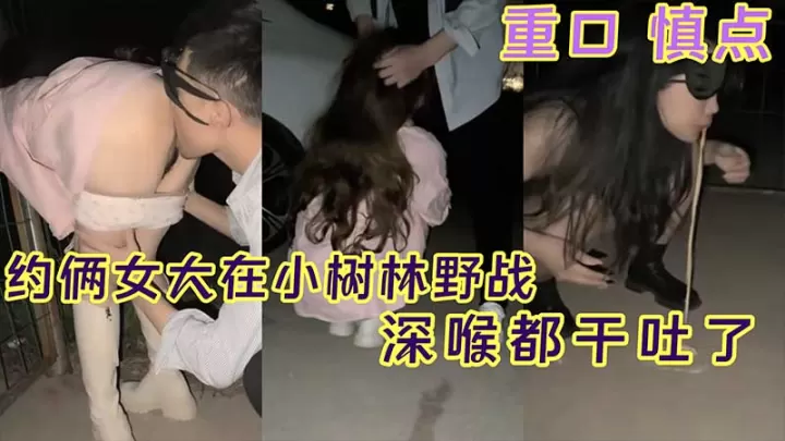 [无码] 双飞女大生小树林野战 深喉爆操干到吐白沫